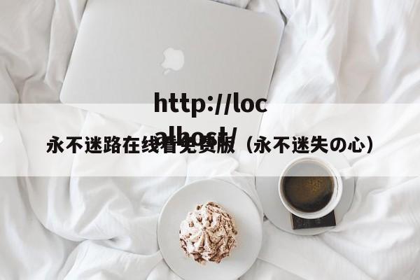 永不迷路在线看免费版(永不迷失の心)