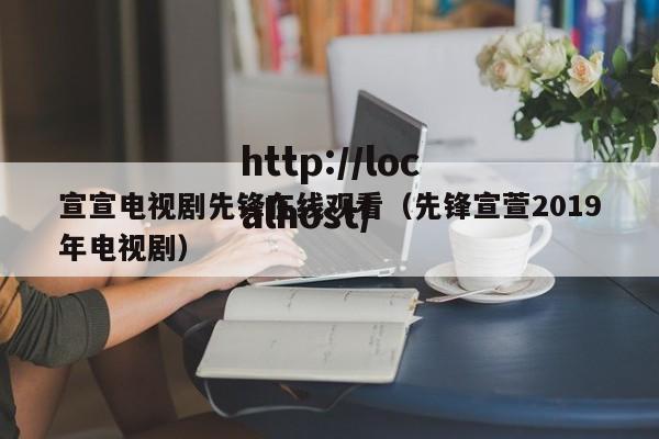 宣宣电视剧先锋在线观看(先锋宣萱2019年电视剧)